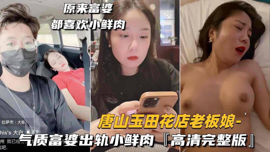 唐山玉田花店老板娘气质富婆出轨小鲜肉 高清完整版
