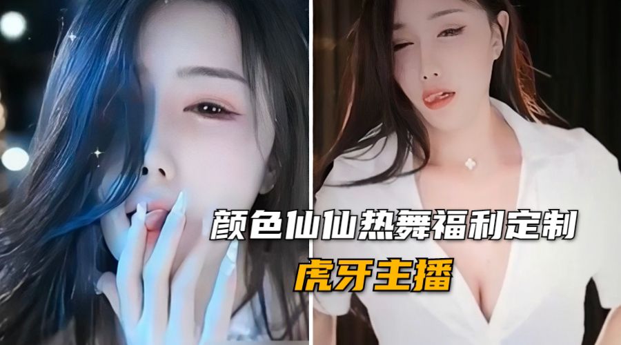 虎牙主播 颜色仙仙 高颜值女神私拍热舞福利定制