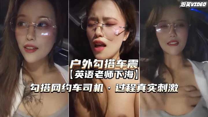 英语老师户外勾搭网约车司机 车震内射真实刺激