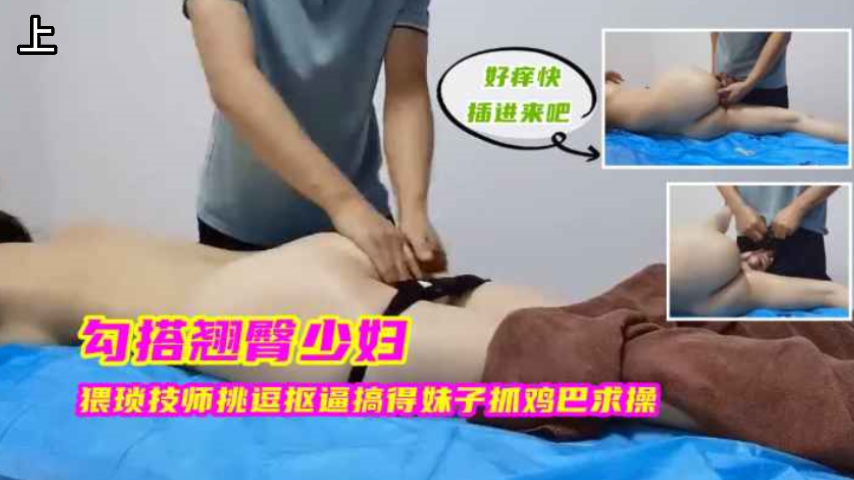 勾搭翘臀少妇 猥琐技师挑逗妹子抓几把求饶 上集