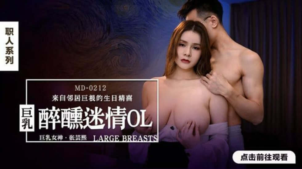 麻豆 醉醺迷情巨乳OL 张芸熙