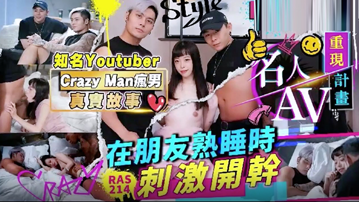 RAS0214 精彩剧情名人AV重现计划 知名油管博主CrazyMan疯男真实故事 趁朋友熟睡刺激开干