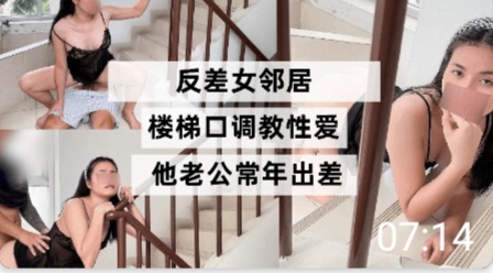 反差女邻居 楼梯口调教性爱 老公常年出差