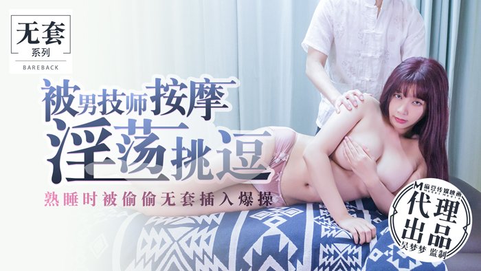 男技师按摩淫荡挑逗 熟睡时被偷偷无套插入爆操
